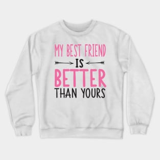 My best friend is better than yours Crewneck Sweatshirt